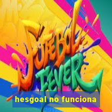 hesgoal no funciona